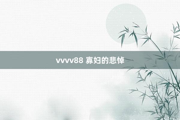 vvvv88 寡妇的悲悼