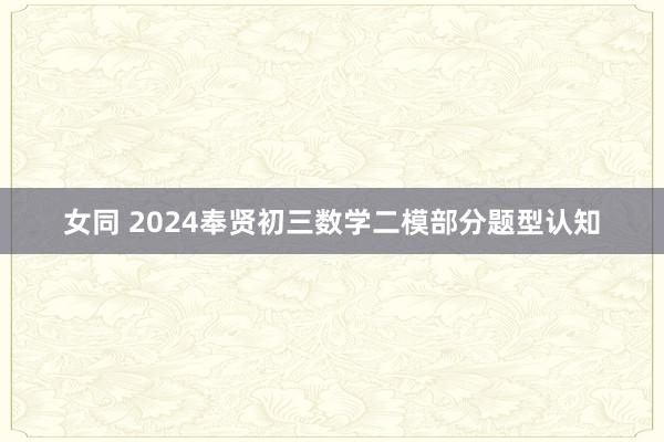 女同 2024奉贤初三数学二模部分题型认知